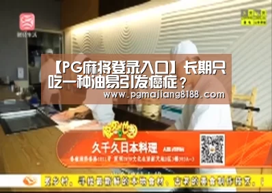 【PG麻将登录入口】长期只吃一种油易引发癌症?(图1) PG麻将手机版下载
