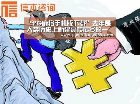 “PG麻将手机版下载”去年是人类历史上新建高楼最多的一年,中国占了6成(图1) PG麻将登录入口