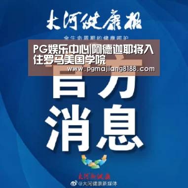 PG娱乐中心|阿德迦耶将入住罗马美国学院(图1) PG麻将手机版下载